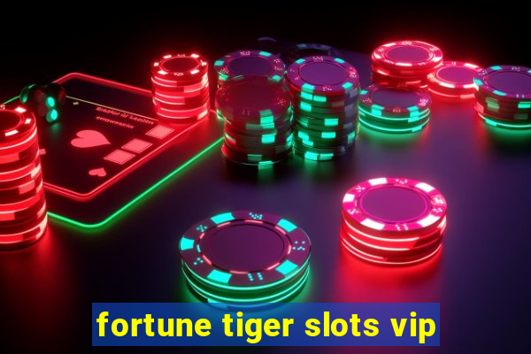 fortune tiger slots vip